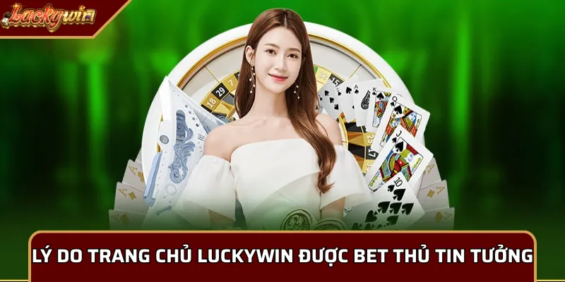 Lý do trang chủ Luckywin được bet thủ tin tưởng